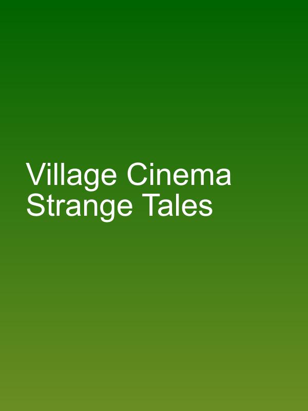 Village Cinema Strange Tales