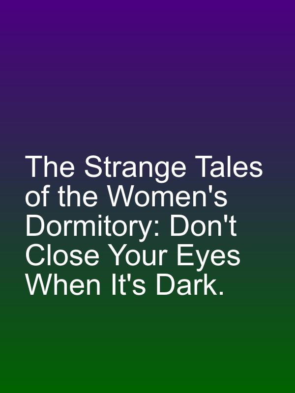 The Strange Tales of the Women's Dormitory: Don't Close Your Eyes When It's Dark