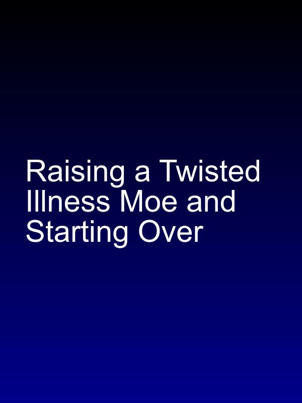 Raising a Twisted Illness Moe and Starting Over