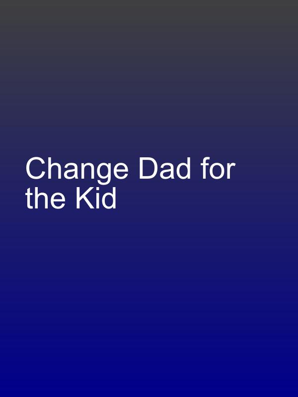 Change Dad for the Kid