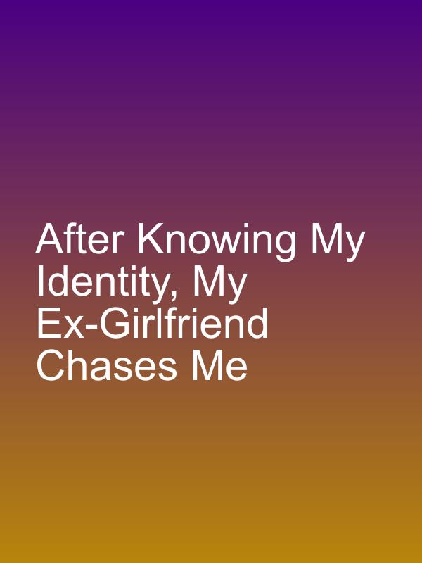 After Knowing My Identity, My Ex-Girlfriend Chases Me