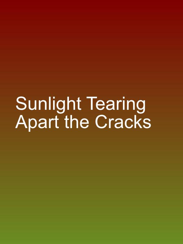 Sunlight Tearing Apart the Cracks