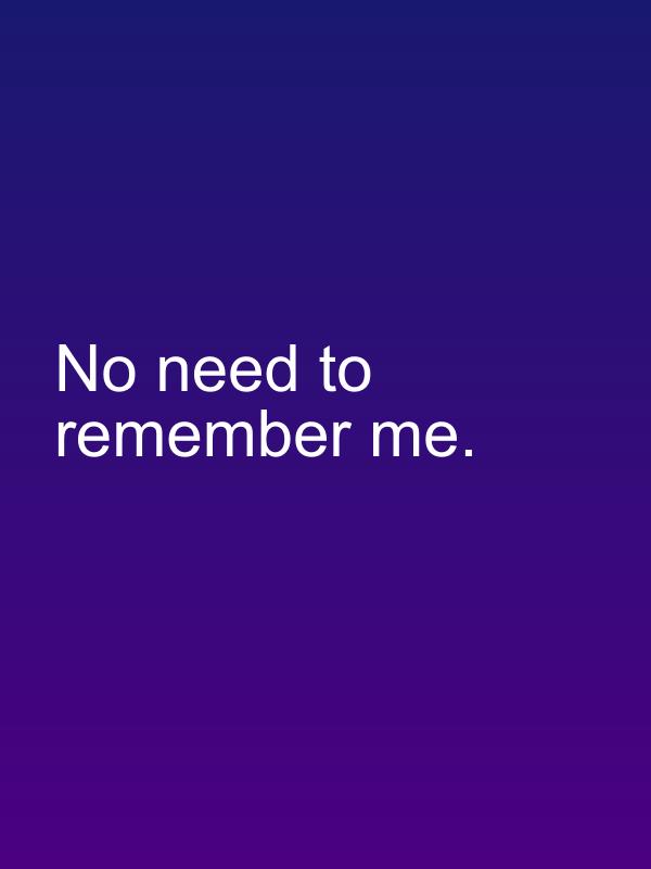 No need to remember me.