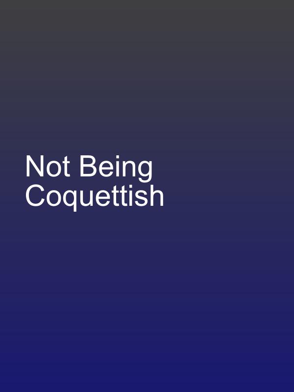 Not Being Coquettish