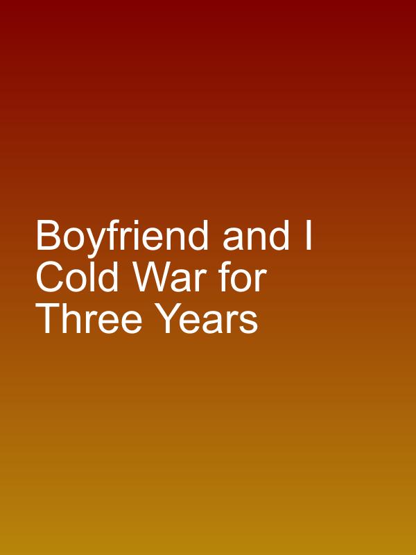 Boyfriend and I Cold War for Three Years