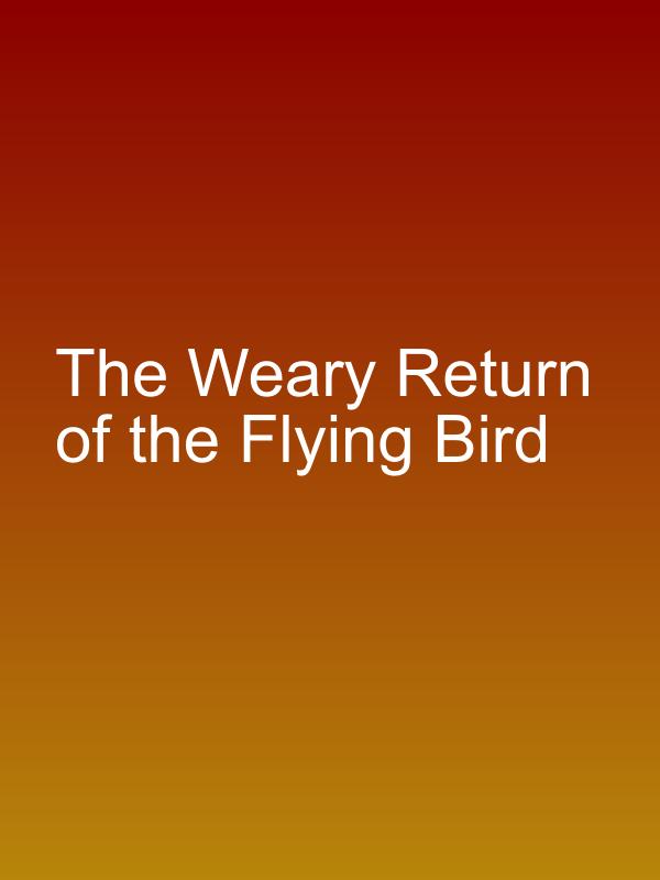 The Weary Return of the Flying Bird