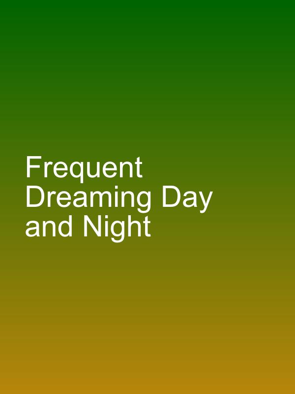 Frequent Dreaming Day and Night