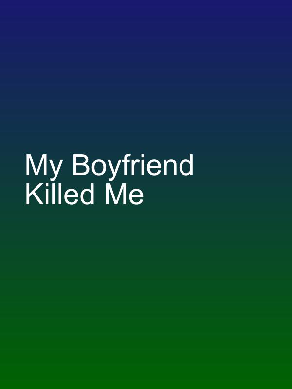 My Boyfriend Killed Me