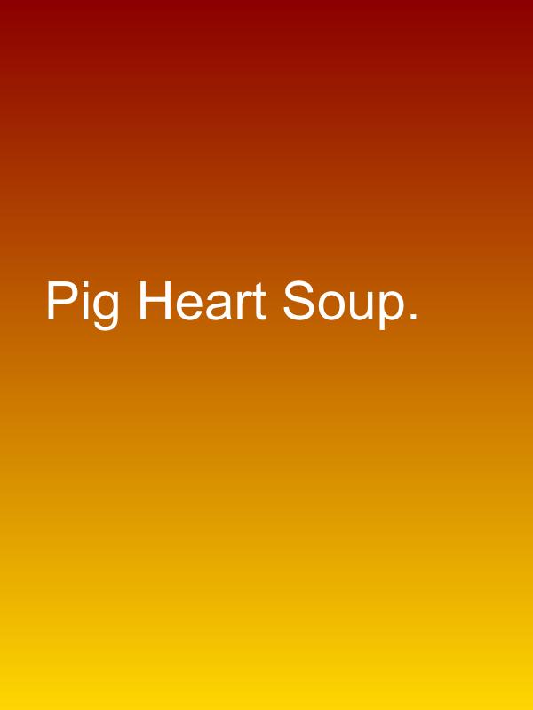 Pig Heart Soup.