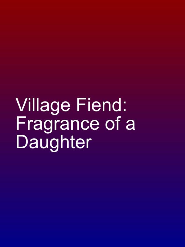 Village Fiend: Fragrance of a Daughter