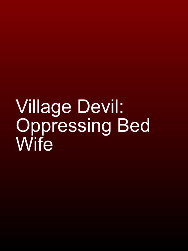 Village Devil: Oppressing Bed Wife