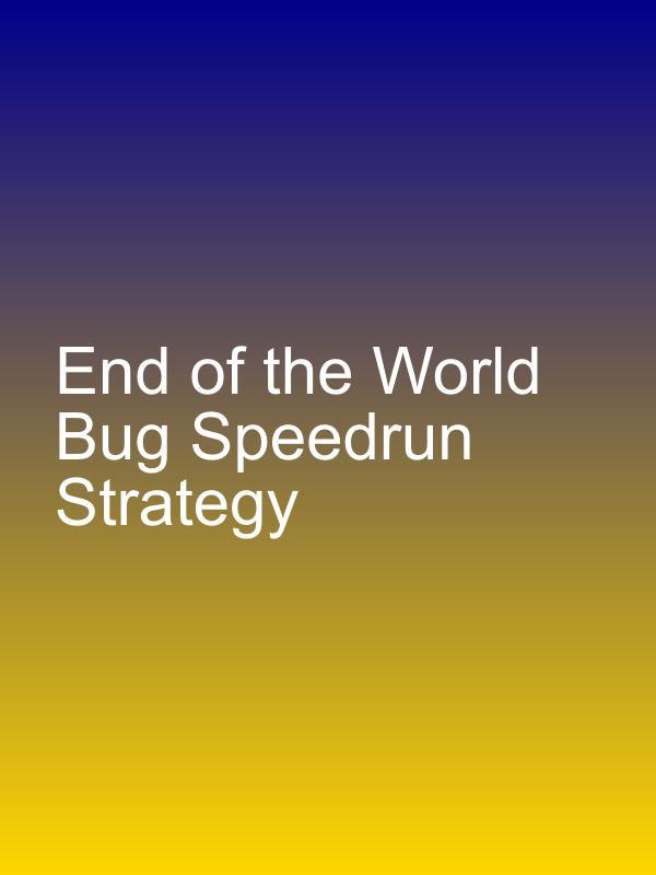 End of the World Bug Speedrun Strategy