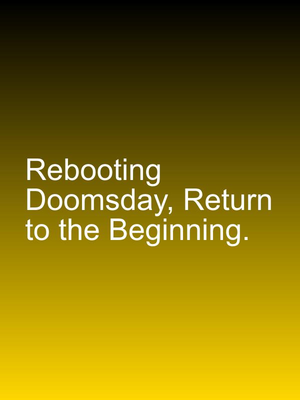 Rebooting Doomsday, Return to the Beginning.