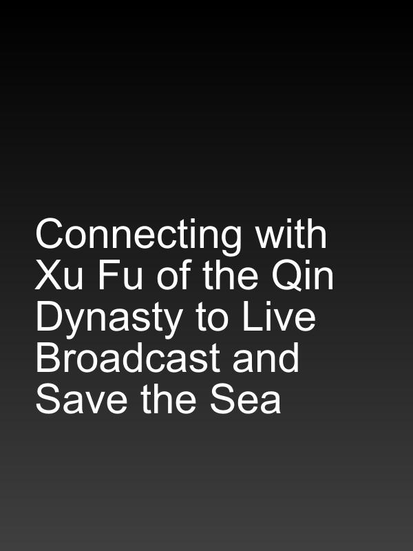 Connecting with Xu Fu of the Qin Dynasty to Live Broadcast and Save the Sea