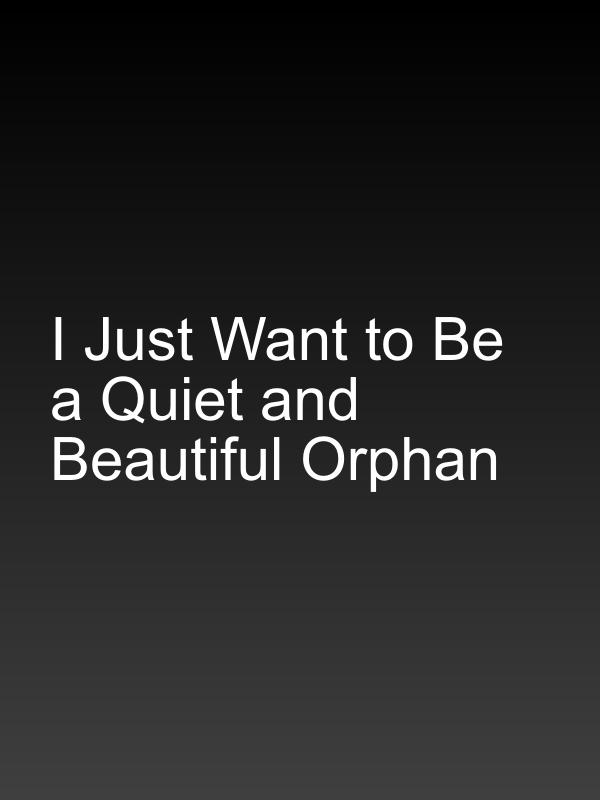 I Just Want to Be a Quiet and Beautiful Orphan