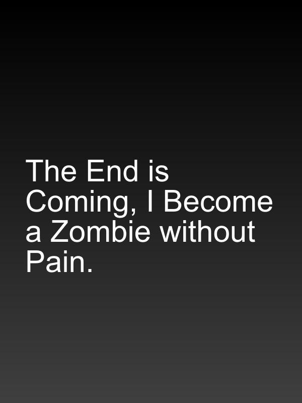 The End is Coming, I Become a Zombie without Pain