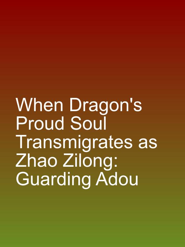 When Dragon's Proud Soul Transmigrates as Zhao Zilong: Guarding Adou