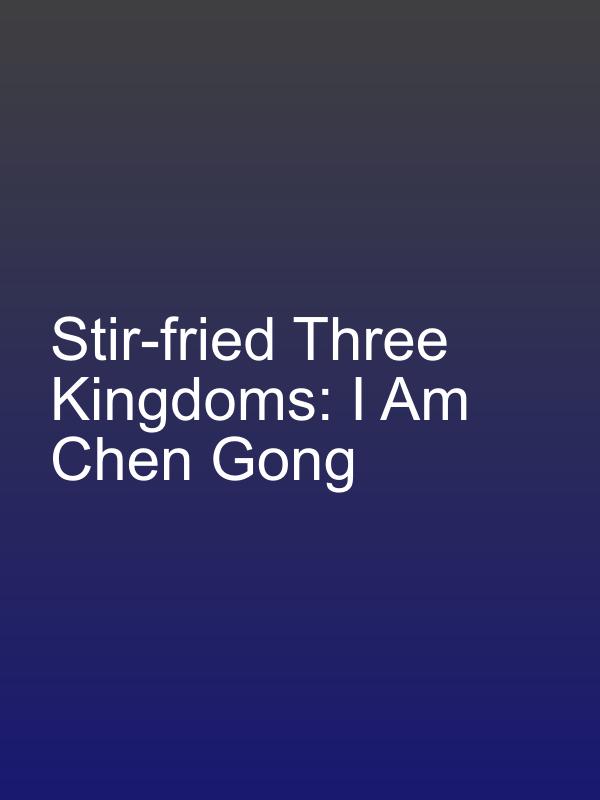 Stir-fried Three Kingdoms: I Am Chen Gong