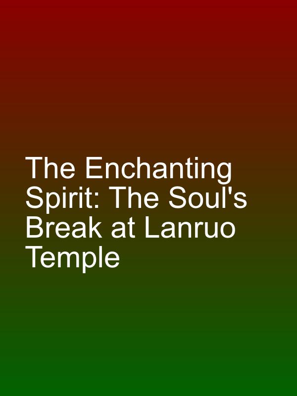 The Enchanting Spirit: The Soul's Break at Lanruo Temple