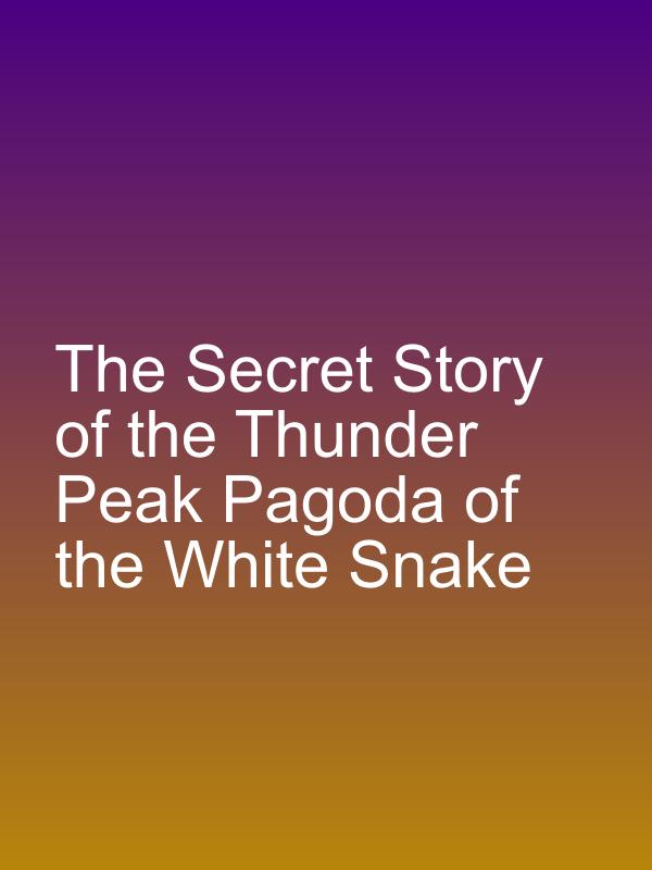 The Secret Story of the Thunder Peak Pagoda of the White Snake