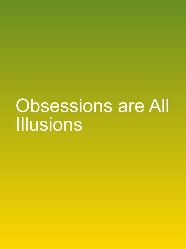 Obsessions are All Illusions