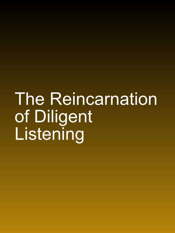 The Reincarnation of Diligent Listening