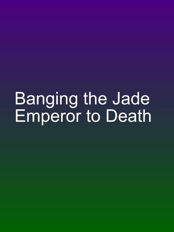 Banging the Jade Emperor to Death