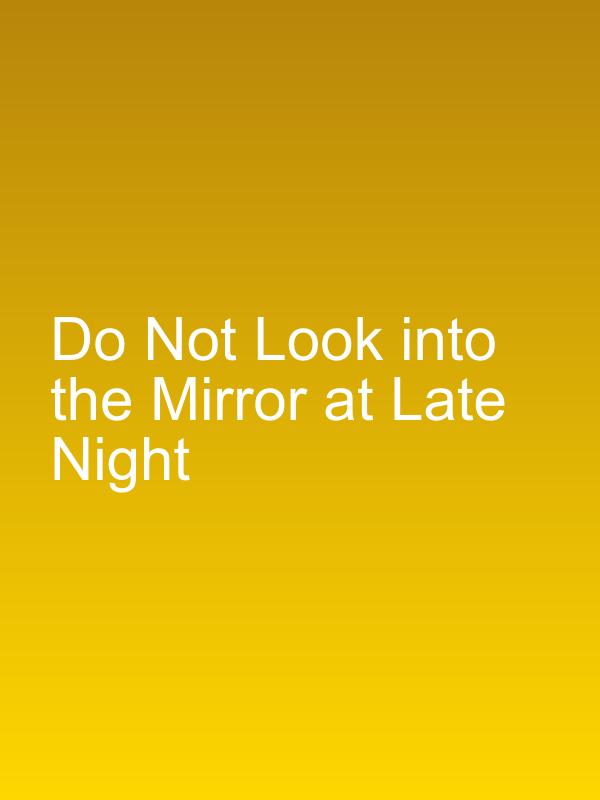 Do Not Look into the Mirror at Late Night