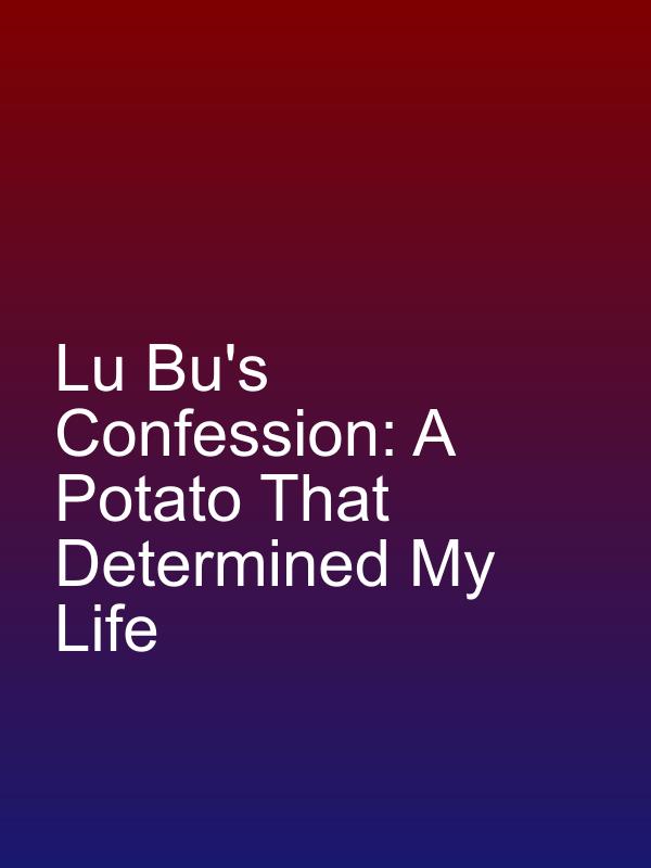 Lu Bu's Confession: A Potato That Determined My Life