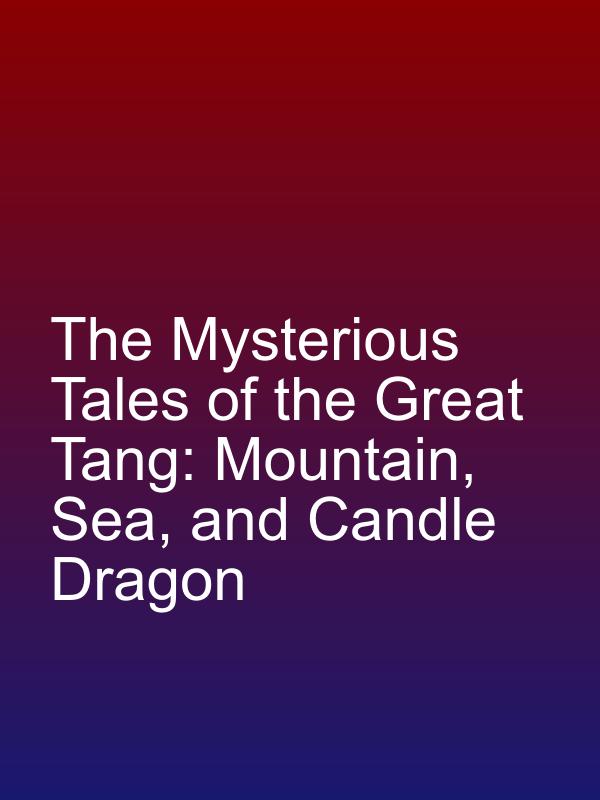 The Mysterious Tales of the Great Tang: Mountain, Sea, and Candle Dragon