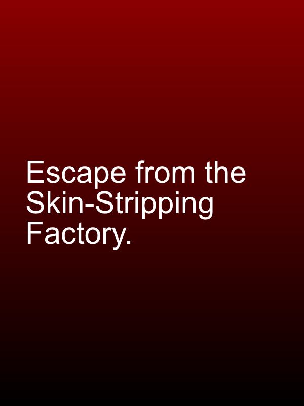 Escape from the Skin-Stripping Factory.