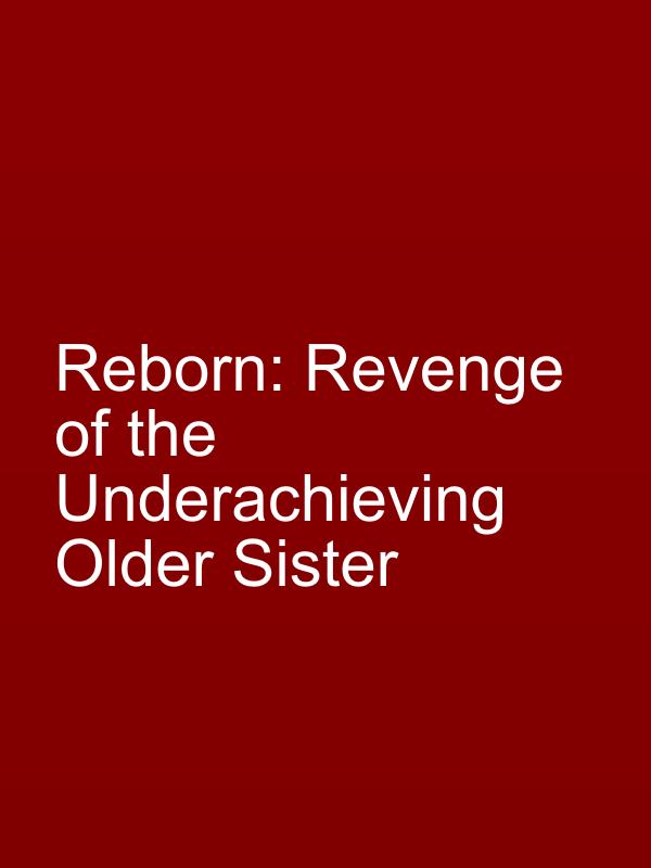 Reborn: Revenge of the Underachieving Older Sister