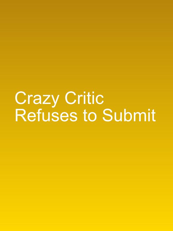 Crazy Critic Refuses to Submit