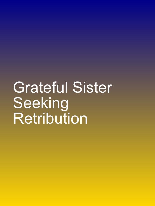 Grateful Sister Seeking Retribution