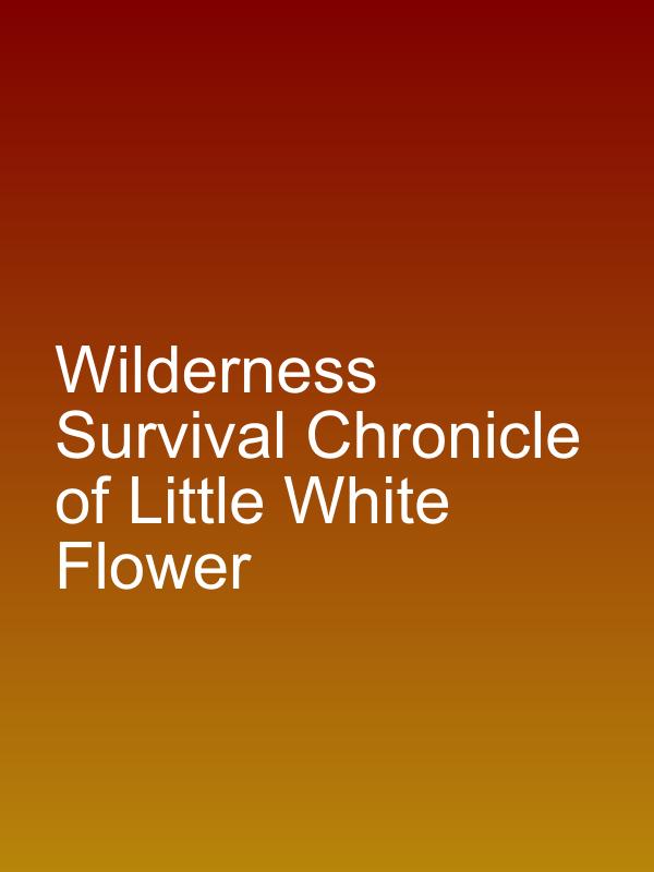 Wilderness Survival Chronicle of Little White Flower