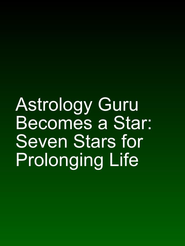 Astrology Guru Becomes a Star: Seven Stars for Prolonging Life