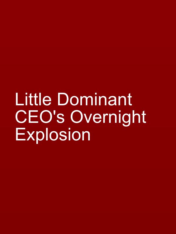 Little Dominant CEO's Overnight Explosion