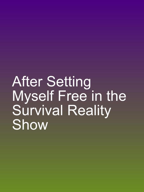 After Setting Myself Free in the Survival Reality Show