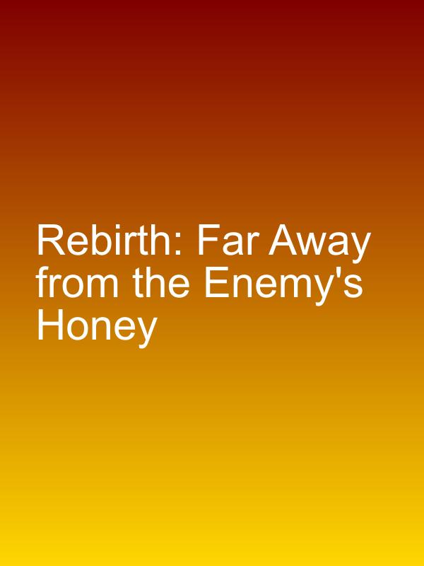 Rebirth: Far Away from the Enemy's Honey