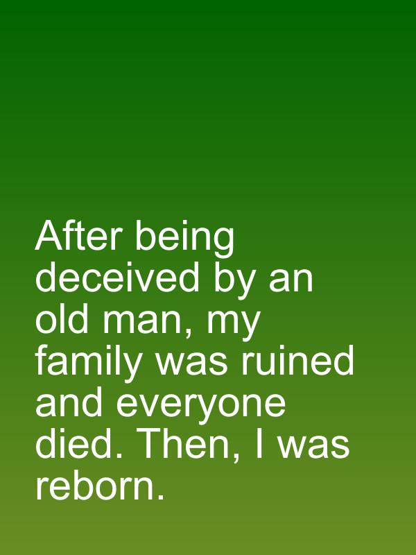 After being deceived by an old man, my family was ruined and everyone died. Then, I was reborn