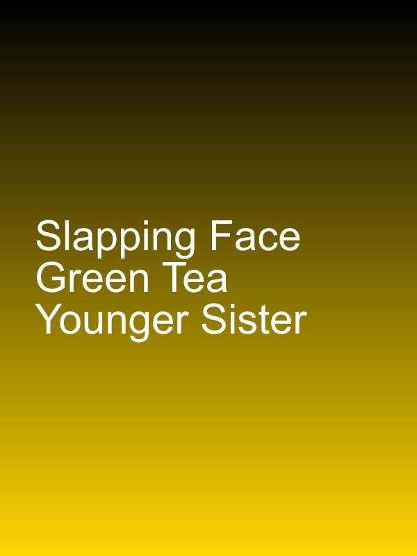 Slapping Face Green Tea Younger Sister