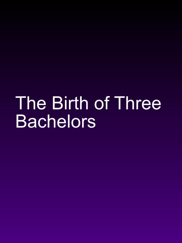 The Birth of Three Bachelors