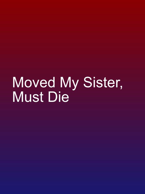 Moved My Sister, Must Die