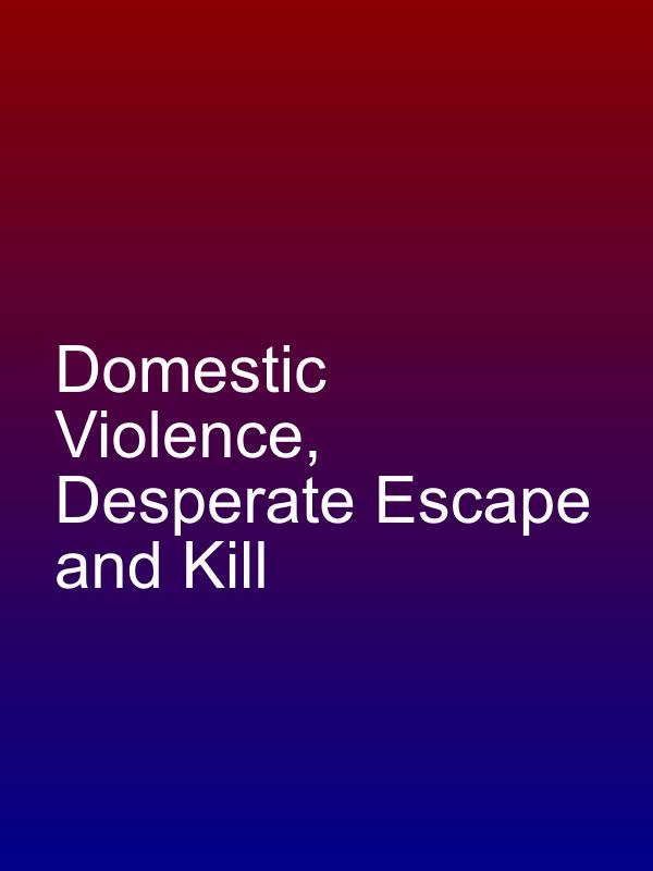 Domestic Violence, Desperate Escape and Kill