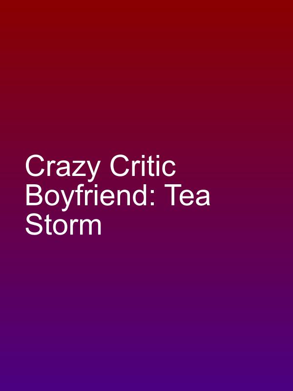 Crazy Critic Boyfriend: Tea Storm