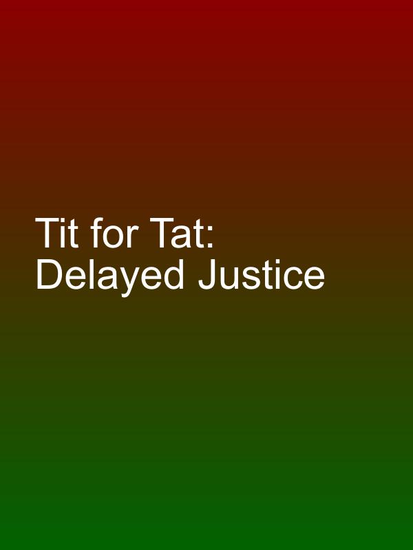 Tit for Tat: Delayed Justice