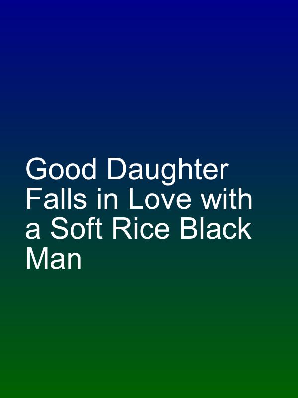 Good Daughter Falls in Love with a Soft Rice Black Man