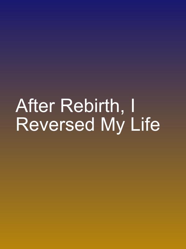 After Rebirth, I Reversed My Life