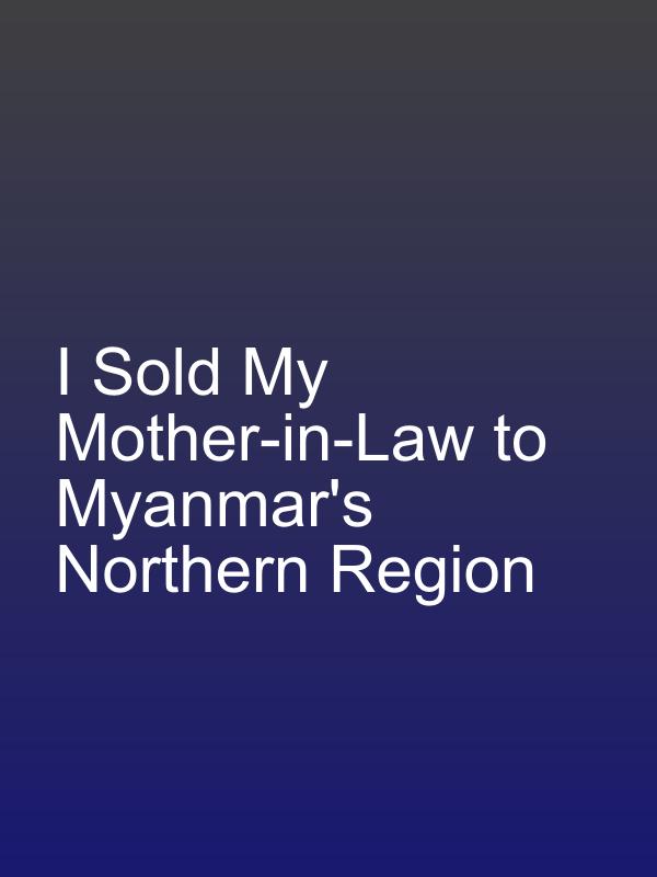 I Sold My Mother-in-Law to Myanmar's Northern Region