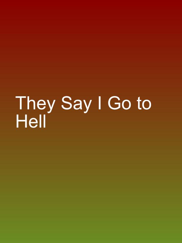 They Say I Go to Hell